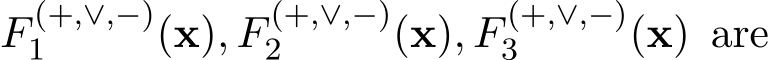  F (+,∨,−)1 (x), F (+,∨,−)2 (x), F (+,∨,−)3 (x) are