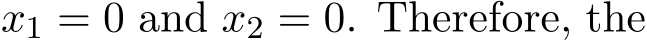  x1 = 0 and x2 = 0. Therefore, the