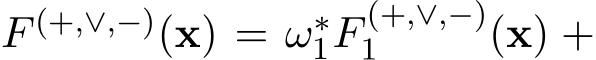  F (+,∨,−)(x) = ω∗1F (+,∨,−)1 (x) +