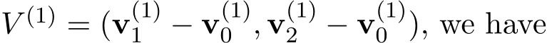  V (1) = (v(1)1 − v(1)0 , v(1)2 − v(1)0 ), we have