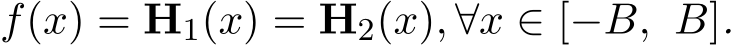 f(x) = H1(x) = H2(x), ∀x ∈ [−B, B].