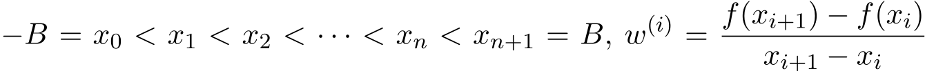  −B = x0 < x1 < x2 < · · · < xn < xn+1 = B, w(i) = f(xi+1) − f(xi)xi+1 − xi