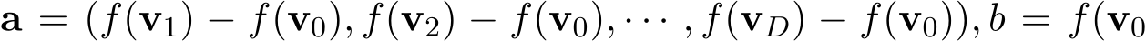  a = (f(v1) − f(v0), f(v2) − f(v0), · · · , f(vD) − f(v0)), b = f(v0