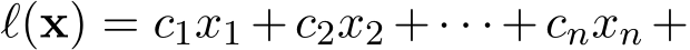  ℓ(x) = c1x1 +c2x2 +· · ·+cnxn +