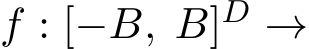  f : [−B, B]D →