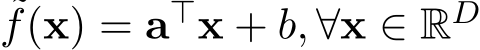 f(x) = a⊤x + b, ∀x ∈ RD