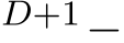 D+1−