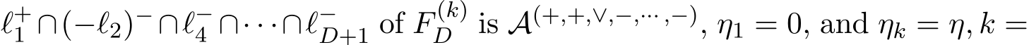  ℓ+1 ∩(−ℓ2)− ∩ℓ−4 ∩· · ·∩ℓ−D+1 of F (k)D is A(+,+,∨,−,··· ,−), η1 = 0, and ηk = η, k =