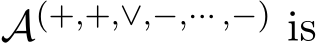  A(+,+,∨,−,··· ,−) is