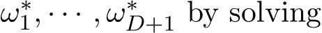  ω∗1, · · · , ω∗D+1 by solving