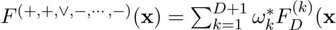  F (+,+,∨,−,··· ,−)(x) = �D+1k=1 ω∗kF (k)D (x