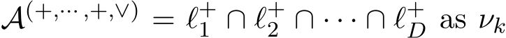  A(+,··· ,+,∨) = ℓ+1 ∩ ℓ+2 ∩ · · · ∩ ℓ+D as νk