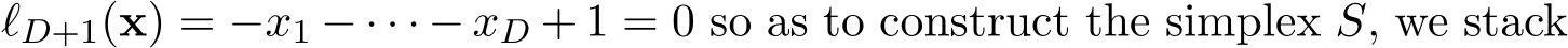  ℓD+1(x) = −x1 − · · · − xD + 1 = 0 so as to construct the simplex S, we stack