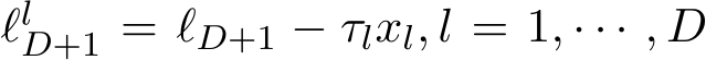  ℓlD+1 = ℓD+1 − τlxl, l = 1, · · · , D