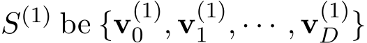  S(1) be {v(1)0 , v(1)1 , · · · , v(1)D }