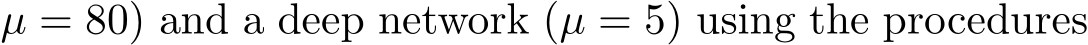 µ = 80) and a deep network (µ = 5) using the procedures