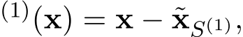 (1)(x) = x − ˜xS(1),