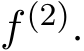  f(2).