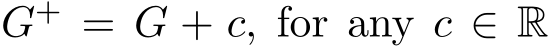  G+ = G + c, for any c ∈ R