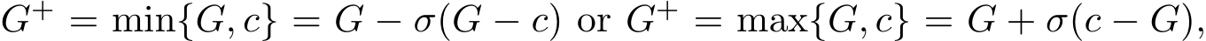  G+ = min{G, c} = G − σ(G − c) or G+ = max{G, c} = G + σ(c − G),