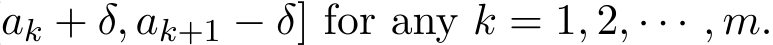 ak + δ, ak+1 − δ] for any k = 1, 2, · · · , m.