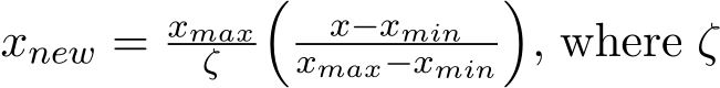  xnew = xmaxζ � x−xminxmax−xmin�, where ζ