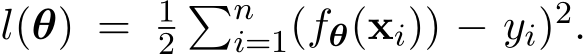  l(θ) = 12�ni=1(fθ(xi)) − yi)2.