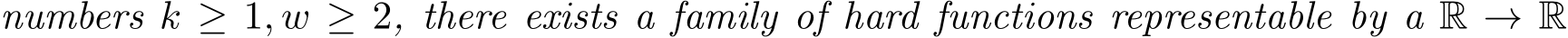 numbers k ≥ 1, w ≥ 2, there exists a family of hard functions representable by a R → R