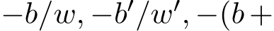  −b/w, −b′/w′, −(b +