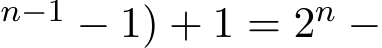 n−1 − 1) + 1 = 2n −