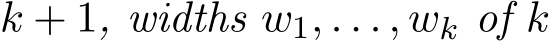 k + 1, widths w1, . . . , wk of k