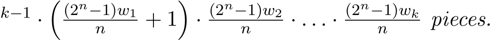 k−1 ·�(2n−1)w1n + 1�· (2n−1)w2n · . . . · (2n−1)wkn pieces.