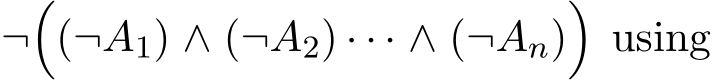  ¬�(¬A1) ∧ (¬A2) · · · ∧ (¬An)�using