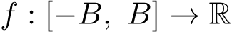  f : [−B, B] → R