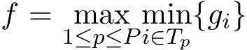  f = max1≤p≤Pmini∈Tp{gi}