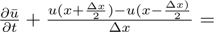 ∂¯u∂t + u(x+ ∆x2 )−u(x− ∆x)2∆x =
