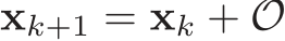 xk+1 = xk + O