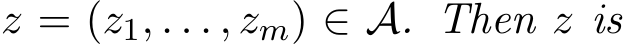  z = (z1, . . . , zm) ∈ A. Then z is