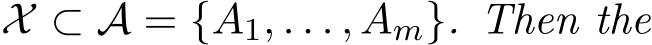  X ⊂ A = {A1, . . . , Am}. Then the