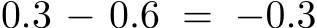 0.3 − 0.6 = −0.3