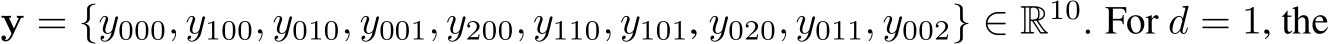  y = {y000, y100, y010, y001, y200, y110, y101, y020, y011, y002} ∈ R10. For d = 1, the