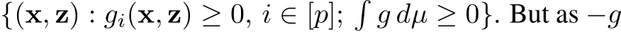 {(x, z) : gi(x, z) ≥ 0, i ∈ [p];�g dµ ≥ 0}. But as −g