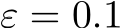 ε = 0.1