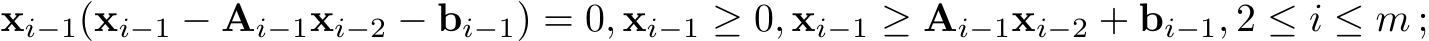 xi−1(xi−1 − Ai−1xi−2 − bi−1) = 0, xi−1 ≥ 0, xi−1 ≥ Ai−1xi−2 + bi−1, 2 ≤ i ≤ m ;