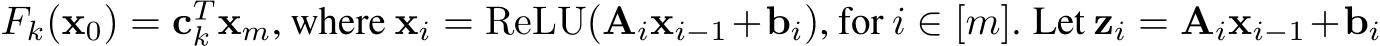  Fk(x0) = cTk xm, where xi = ReLU(Aixi−1+bi), for i ∈ [m]. Let zi = Aixi−1+bi