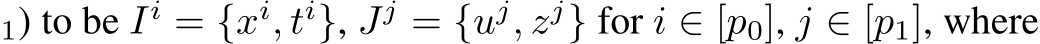 1) to be Ii = {xi, ti}, Jj = {uj, zj} for i ∈ [p0], j ∈ [p1], where