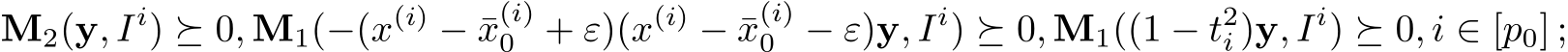 M2(y, Ii) ⪰ 0, M1(−(x(i) − ¯x(i)0 + ε)(x(i) − ¯x(i)0 − ε)y, Ii) ⪰ 0, M1((1 − t2i )y, Ii) ⪰ 0, i ∈ [p0] ;