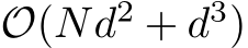  O(Nd2 + d3)