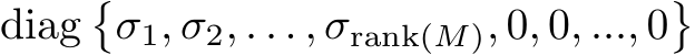 diag�σ1, σ2, . . . , σrank(M), 0, 0, ..., 0�