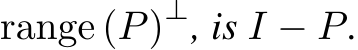 range (P)⊥, is I − P.